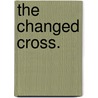 The Changed Cross. by Anson Davies Fitz Randolph