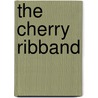 The Cherry Ribband by Samuel Rutherford Crockett