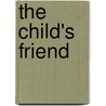 The Child's Friend by Unknown