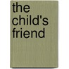 The Child's Friend by Anonymous Anonymous