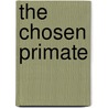 The Chosen Primate door Adam Kuper