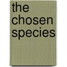 The Chosen Species door Juan Luis de Arsuaga