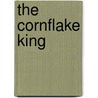 The Cornflake King by Edwin Brit Wyckoff