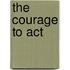 The Courage To Act