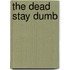 The Dead Stay Dumb
