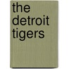 The Detroit Tigers by Frederick G. Lieb