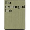 The Exchanged Heir door Henry Wermuth