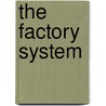 The Factory System door R. W . Cooke-taylor