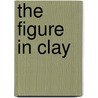 The Figure In Clay door Suzanne J.E. Tourtillott