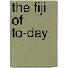 The Fiji Of To-Day door John Wear Burton