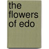 The Flowers Of Edo by Michael Dana Kennedy