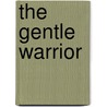 The Gentle Warrior door Twila Jean