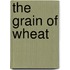 The Grain Of Wheat