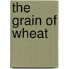 The Grain Of Wheat by Hans Urs Von Balthasar