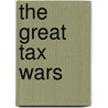 The Great Tax Wars by Steven R. Weisman