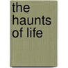 The Haunts Of Life door Sir John Arthur Thomson