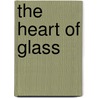 The Heart Of Glass door Vivian French