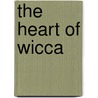 The Heart of Wicca door Ellen Cannon Reed