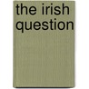 The Irish Question by Anonymous Anonymous