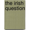 The Irish Question door H. H. Asquith Eighty clu Ewart Gladstone