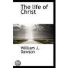 The Life Of Christ by William J. Dawson