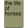 The Life Of Horses door William C. Steinkraus