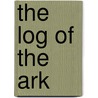 The Log Of The Ark door Irwin Leslie Gordon
