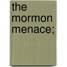 The Mormon Menace; door John Doyle Lee