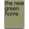 The New Green Home door Stephen Snyder