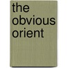 The Obvious Orient by Lld Albert Bushnell Hart