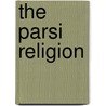 The Parsi Religion by John Willson