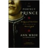 The Perfect Prince by Ann Wroe