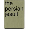The Persian Jesuit door Ray Thomas Smith