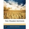 The Prairie Mother by Arthur Stringer