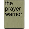 The Prayer Warrior by Bryant C. Buck