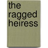 The Ragged Heiress by Dilly Court
