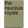 The Raucous Royals door Carlyn Beccia