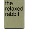 The Relaxed Rabbit by Chandra Moira Beal