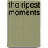 The Ripest Moments