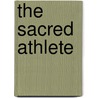 The Sacred Athlete by Richard Blum