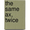 The Same Ax, Twice door Howard Mansfield