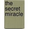 The Secret Miracle door Daniel Alarcón
