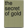 The Secret Of Gold door Robert Collier