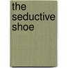 The Seductive Shoe by Jonathan Walford