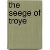 The Seege Of Troye by Troye Seege Of