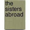 The Sisters Abroad door Kriebel Co