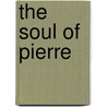 The Soul Of Pierre door Georges Ohnet
