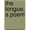 The Tongue, A Poem door Alexander Melville Bell