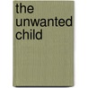 The Unwanted Child door Joel F. Harrington