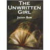 The Unwritten Girl by James Bow